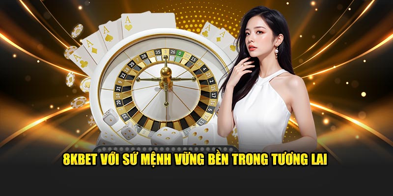 8KBET với sứ mệnh vững bền trong tương lai