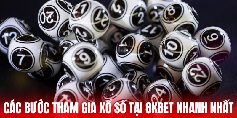 Các bước tham gia xổ số tại 8KBET nhanh nhất