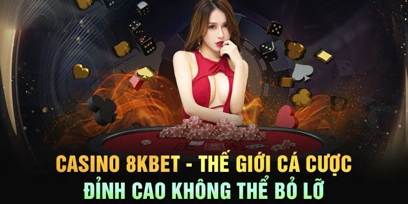 Các siêu phẩm không nên bỏ lỡ khi đến với casino 8KBET