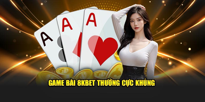 Game bài 8KBET thưởng cực khủng