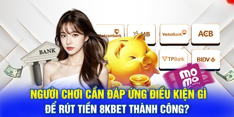 Tuân thủ các điều kiện để rút tiền 8KBET nhanh chóng