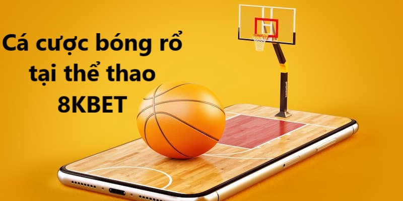 Cá cược bóng rổ đang là xu hướng tại nền tảng 8KBET